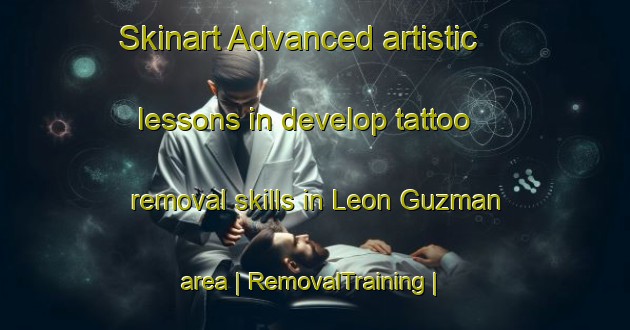 Skinart Advanced artistic lessons in develop tattoo removal skills in Leon Guzman area | RemovalTraining | RemovalClasses | SkinartTraining-Mexico